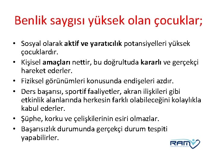 Benlik saygısı yüksek olan çocuklar; • Sosyal olarak aktif ve yaratıcılık potansiyelleri yüksek çocuklardır.