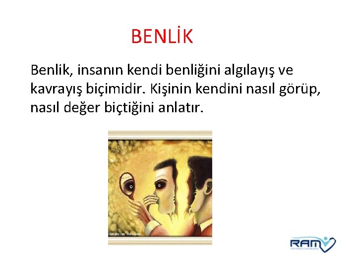 BENLİK Benlik, insanın kendi benliğini algılayış ve kavrayış biçimidir. Kişinin kendini nasıl görüp, nasıl