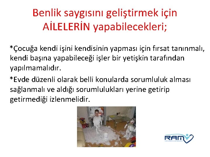 Benlik saygısını geliştirmek için AİLELERİN yapabilecekleri; *Çocuğa kendi işini kendisinin yapması için fırsat tanınmalı,