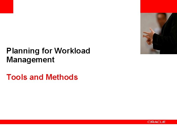 <Insert Picture Here> Planning for Workload Management Tools and Methods 