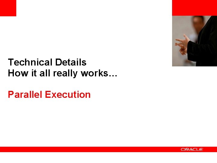 <Insert Picture Here> Technical Details How it all really works… Parallel Execution 