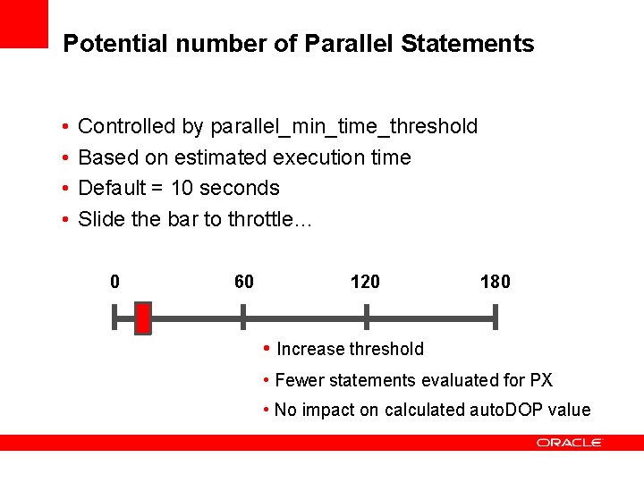 Potential number of Parallel Statements • • Controlled by parallel_min_time_threshold Based on estimated execution