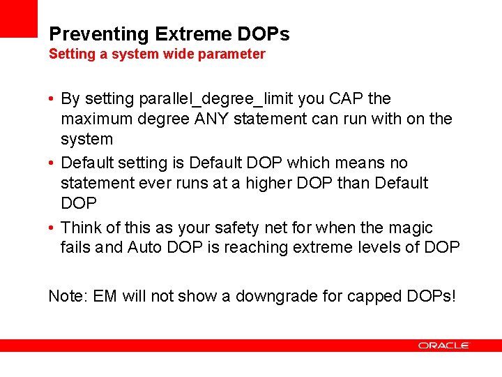 Preventing Extreme DOPs Setting a system wide parameter • By setting parallel_degree_limit you CAP