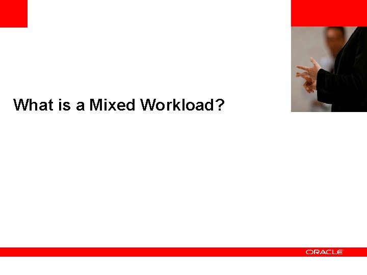 <Insert Picture Here> What is a Mixed Workload? 