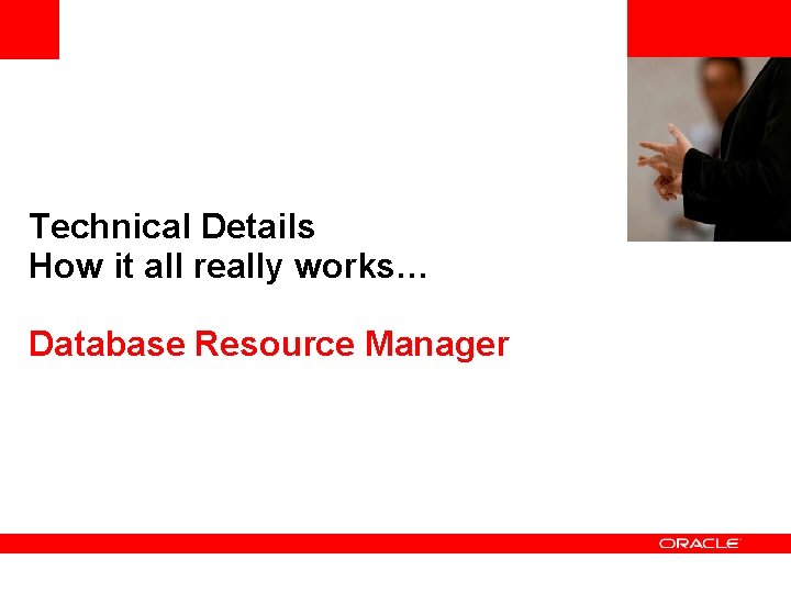 <Insert Picture Here> Technical Details How it all really works… Database Resource Manager 