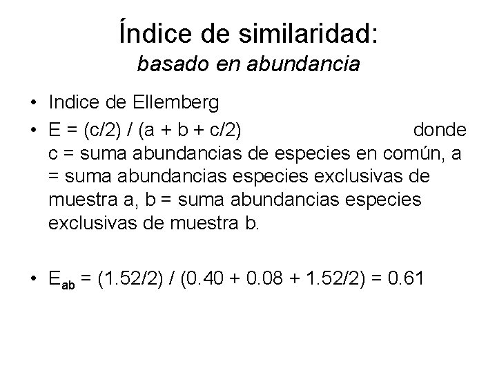 Índice de similaridad: basado en abundancia • Indice de Ellemberg • E = (c/2) Índice de similaridad: basado en abundancia • Indice de Ellemberg • E = (c/2)