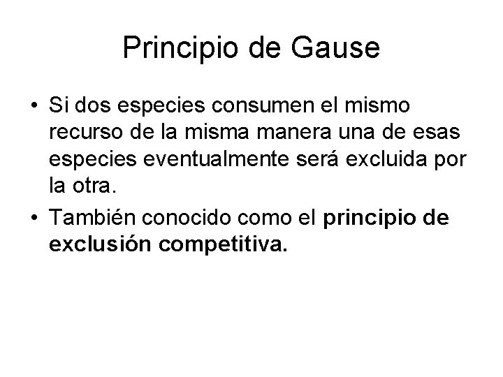 Principio de Gause • Si dos especies consumen el mismo recurso de la misma Principio de Gause • Si dos especies consumen el mismo recurso de la misma