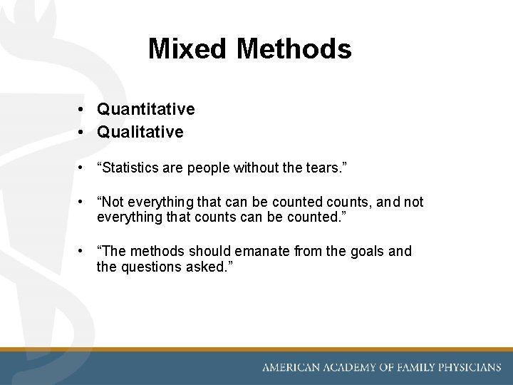 Mixed Methods • Quantitative • Qualitative • “Statistics are people without the tears. ”