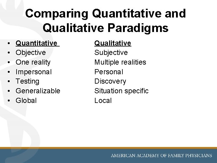 Comparing Quantitative and Qualitative Paradigms • • Quantitative Objective One reality Impersonal Testing Generalizable