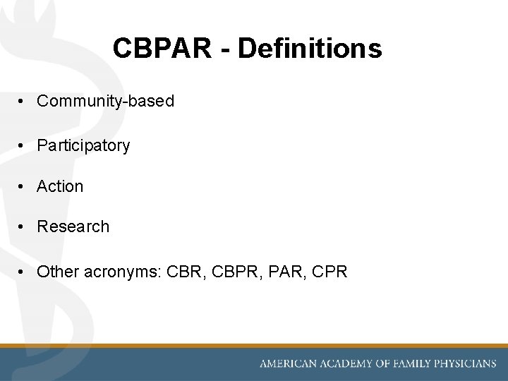 CBPAR - Definitions • Community-based • Participatory • Action • Research • Other acronyms: