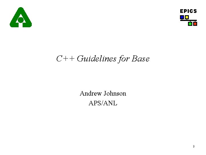 EPICS C++ Guidelines for Base Andrew Johnson APS/ANL 2 EPICS C++ Guidelines for Base Andrew Johnson APS/ANL 2