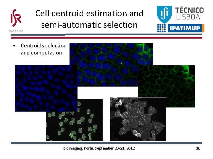 Cell centroid estimation and semi-automatic selection • Centroids selection and computation Bioimaging, Porto, September Cell centroid estimation and semi-automatic selection • Centroids selection and computation Bioimaging, Porto, September