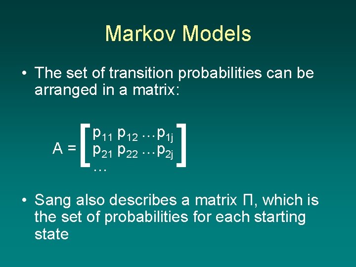 Markov Models • The set of transition probabilities can be arranged in a matrix: