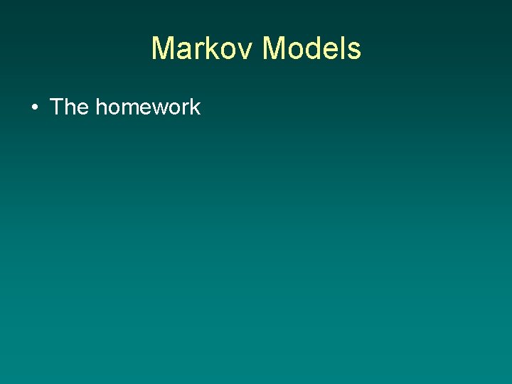 Markov Models • The homework 
