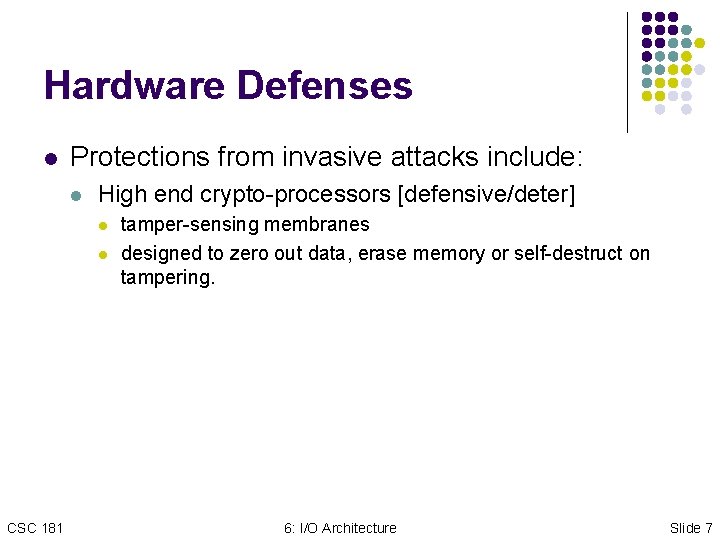 Hardware Defenses l Protections from invasive attacks include: l High end crypto-processors [defensive/deter] l