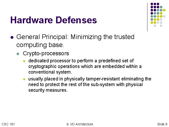 Hardware Defenses l General Principal: Minimizing the trusted computing base. l Crypto-processors l l Hardware Defenses l General Principal: Minimizing the trusted computing base. l Crypto-processors l l