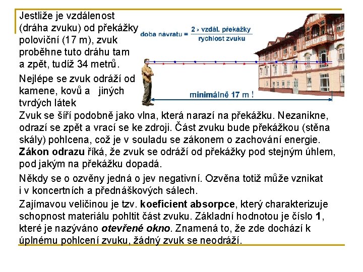 Jestliže je vzdálenost (dráha zvuku) od překážky poloviční (17 m), zvuk proběhne tuto dráhu