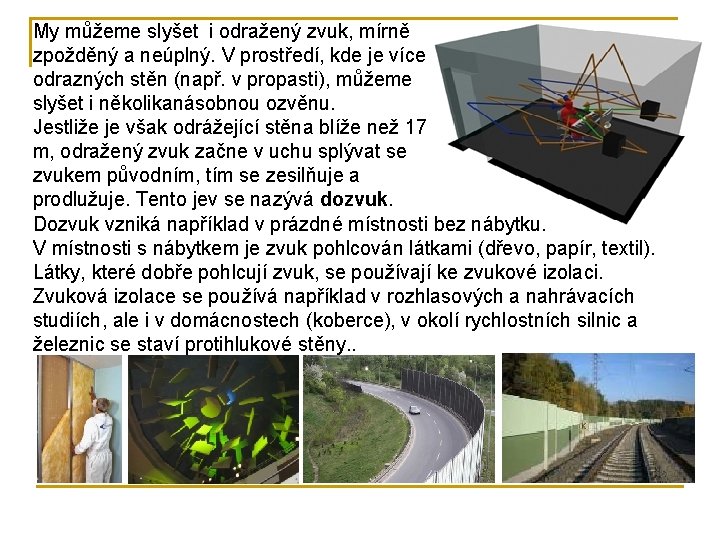 My můžeme slyšet i odražený zvuk, mírně zpožděný a neúplný. V prostředí, kde je
