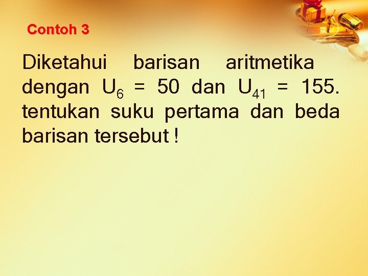 Contoh 3 Diketahui barisan aritmetika dengan U 6 = 50 dan U 41 =