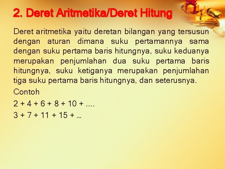 2. Deret Aritmetika/Deret Hitung Deret aritmetika yaitu deretan bilangan yang tersusun dengan aturan dimana