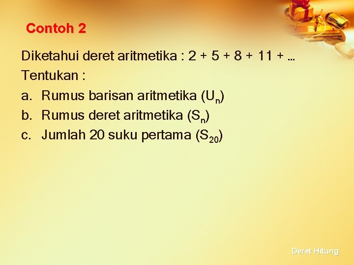 Contoh 2 Diketahui deret aritmetika : 2 + 5 + 8 + 11 +