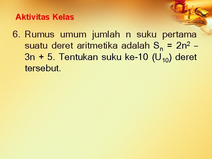 Aktivitas Kelas 6. Rumus umum jumlah n suku pertama suatu deret aritmetika adalah Sn