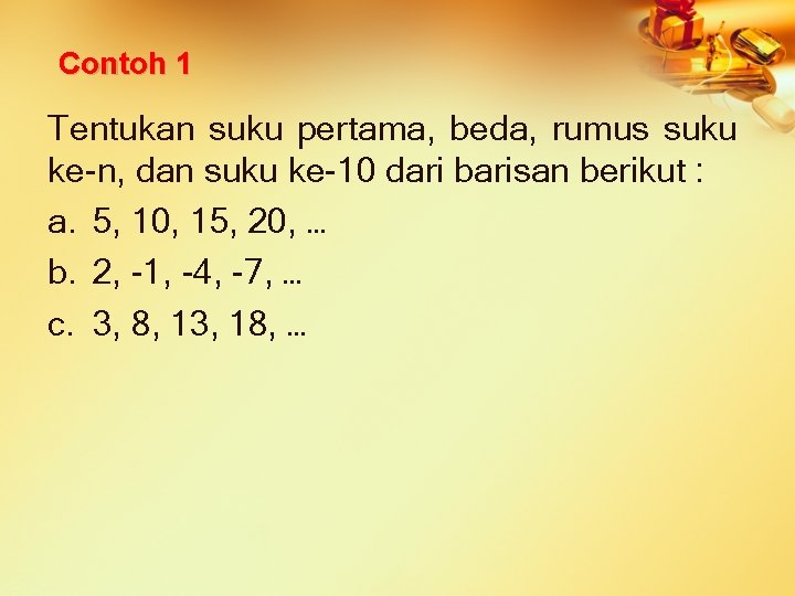 Contoh 1 Tentukan suku pertama, beda, rumus suku ke-n, dan suku ke-10 dari barisan