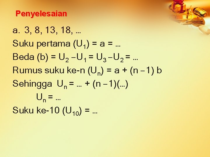 Penyelesaian a. 3, 8, 13, 18, … Suku pertama (U 1) = a =