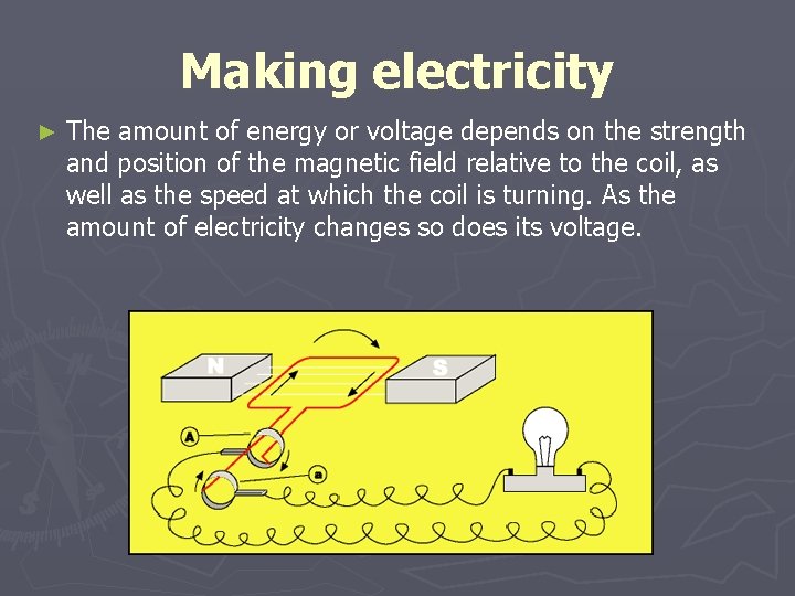 Making electricity ► The amount of energy or voltage depends on the strength and