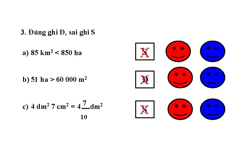 3. Đúng ghi Đ, sai ghi S a) 85 km 2 < 850 ha