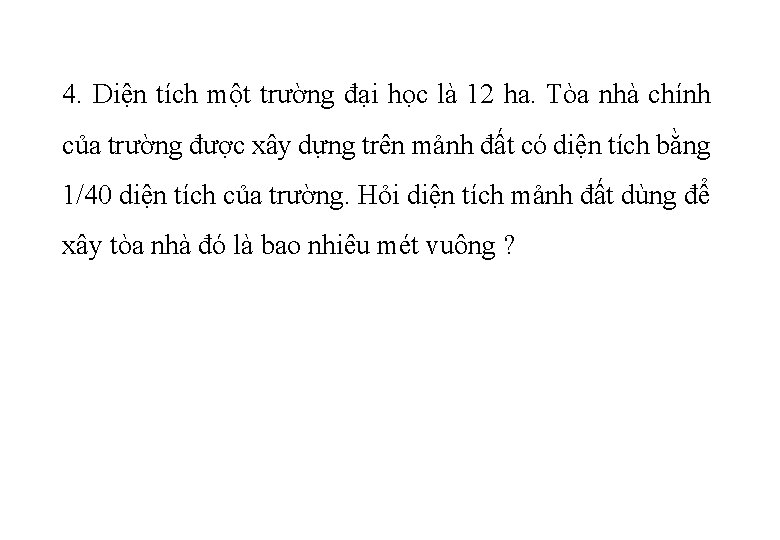 4. Diện tích một trường đại học là 12 ha. Tòa nhà chính của 4. Diện tích một trường đại học là 12 ha. Tòa nhà chính của