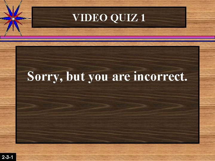 VIDEO QUIZ 1 Sorry, but you are incorrect. 2 -3 -1 2 -1 -2