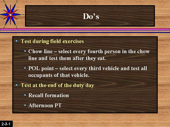 Do’s h Test during field exercises h Chow line – select every fourth person Do’s h Test during field exercises h Chow line – select every fourth person