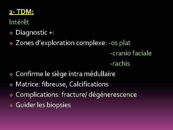 2 - TDM: Intérêt v Diagnostic +: v Zones d’exploration complexe: -os plat -cranio