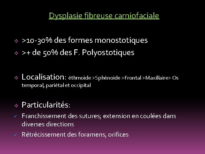 Dysplasie fibreuse carniofaciale v >10 -30% des formes monostotiques >+ de 50% des F.