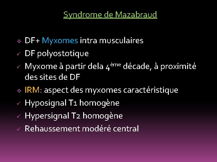 Syndrome de Mazabraud v ü ü ü DF+ Myxomes intra musculaires DF polyostotique Myxome