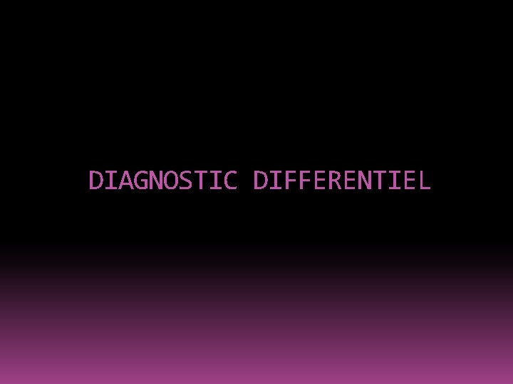 DIAGNOSTIC DIFFERENTIEL 