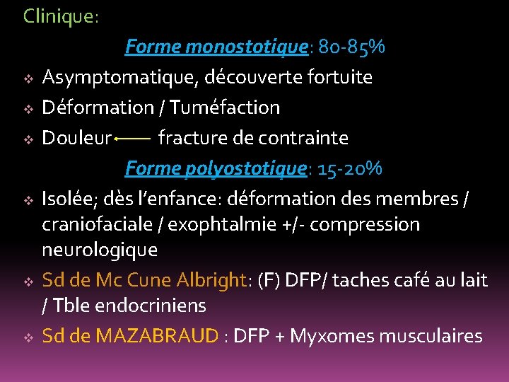 Clinique: Forme monostotique: 80 -85% monostotique v Asymptomatique, découverte fortuite v Déformation / Tuméfaction