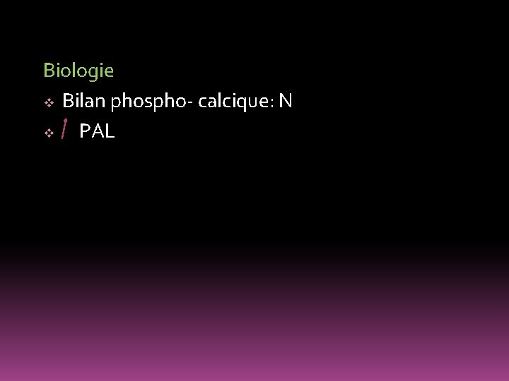 Biologie v Bilan phospho- calcique: N v PAL 