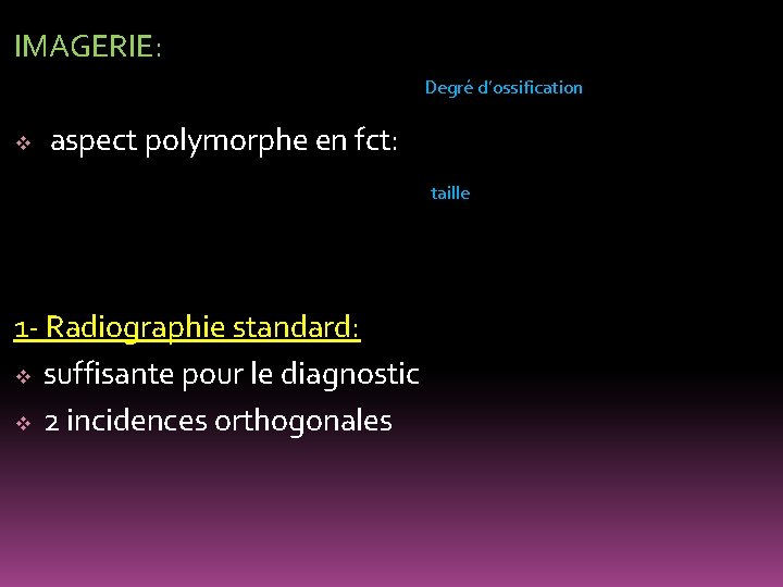 IMAGERIE: Degré d’ossification v aspect polymorphe en fct: taille 1 - Radiographie standard: v