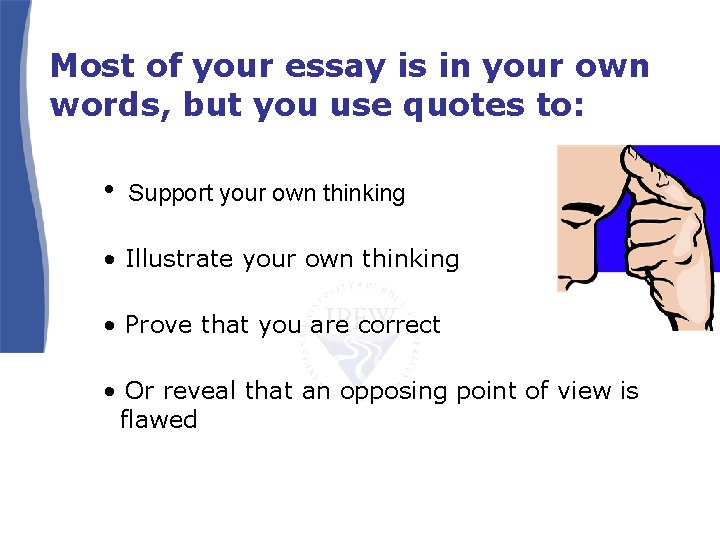 Most of your essay is in your own words, but you use quotes to: Most of your essay is in your own words, but you use quotes to: