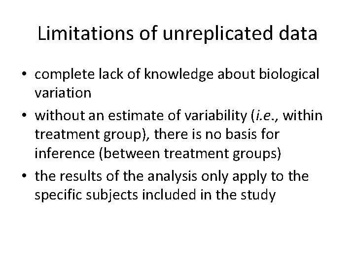 Limitations of unreplicated data • complete lack of knowledge about biological variation • without