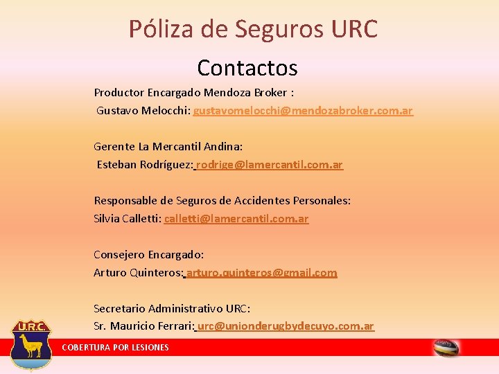 Póliza de Seguros URC Contactos Productor Encargado Mendoza Broker : Gustavo Melocchi: gustavomelocchi@mendozabroker. com. Póliza de Seguros URC Contactos Productor Encargado Mendoza Broker : Gustavo Melocchi: gustavomelocchi@mendozabroker. com.