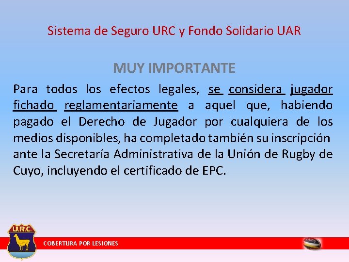 Sistema de Seguro URC y Fondo Solidario UAR MUY IMPORTANTE Para todos los efectos Sistema de Seguro URC y Fondo Solidario UAR MUY IMPORTANTE Para todos los efectos