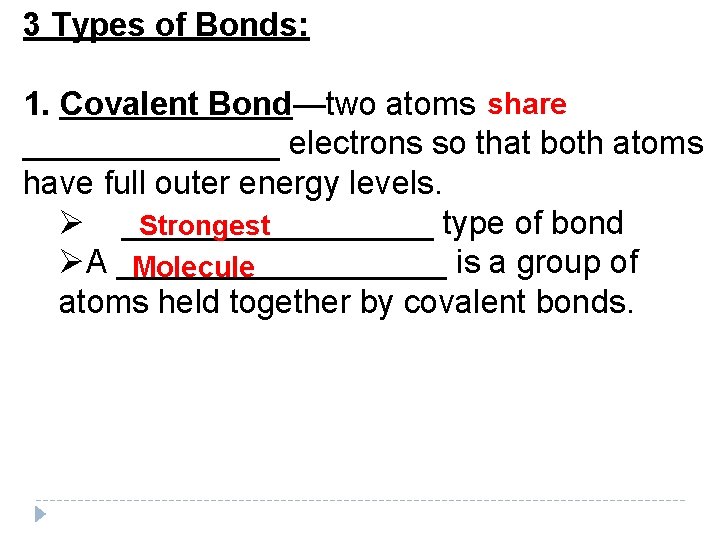 3 Types of Bonds: 1. Covalent Bond—two atoms share _______ electrons so that both 3 Types of Bonds: 1. Covalent Bond—two atoms share _______ electrons so that both
