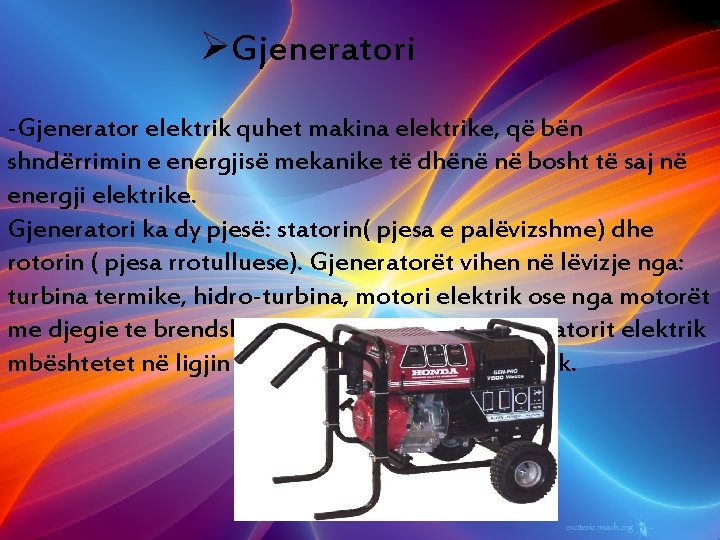 ØGjeneratori -Gjenerator elektrik quhet makina elektrike, që bën shndërrimin e energjisë mekanike të dhënë