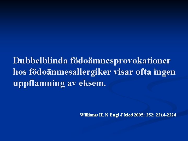 Dubbelblinda födoämnesprovokationer hos födoämnesallergiker visar ofta ingen uppflamning av eksem. Williams H. N Engl Dubbelblinda födoämnesprovokationer hos födoämnesallergiker visar ofta ingen uppflamning av eksem. Williams H. N Engl