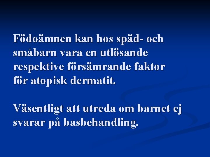 Födoämnen kan hos späd- och småbarn vara en utlösande respektive försämrande faktor för atopisk Födoämnen kan hos späd- och småbarn vara en utlösande respektive försämrande faktor för atopisk