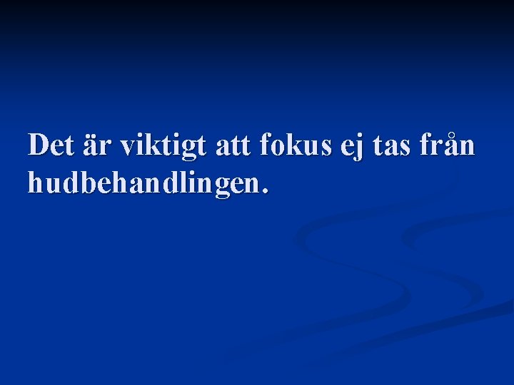 Det är viktigt att fokus ej tas från hudbehandlingen. Det är viktigt att fokus ej tas från hudbehandlingen.