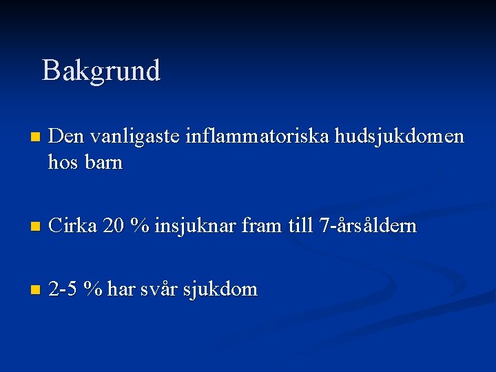 Bakgrund n Den vanligaste inflammatoriska hudsjukdomen hos barn n Cirka 20 % insjuknar fram Bakgrund n Den vanligaste inflammatoriska hudsjukdomen hos barn n Cirka 20 % insjuknar fram